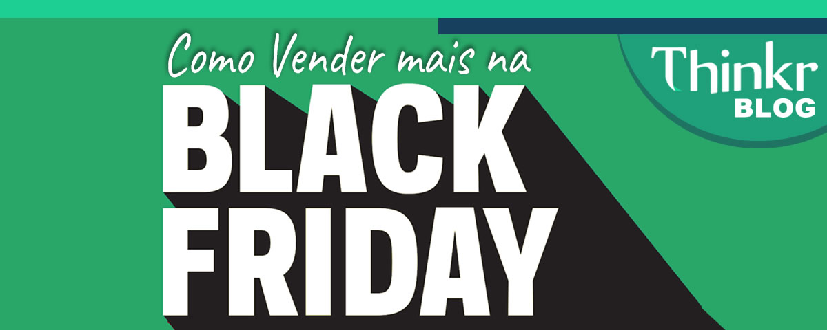 Potencialize as suas vendas durante a Black Friday com a Thinkr