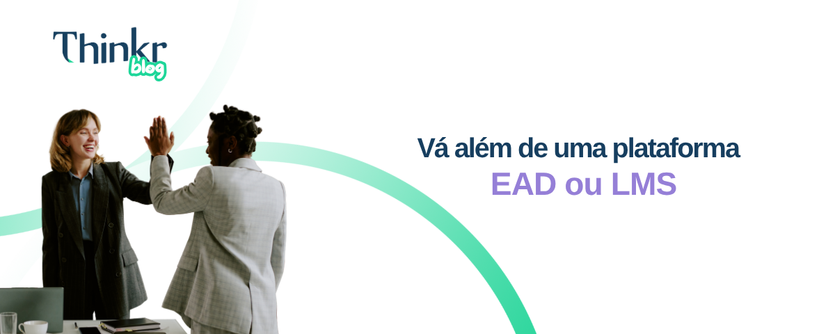 Por que escolher a Thinkr para sua plataforma de ensino online? Um olhar diferente sobre Educação Digital